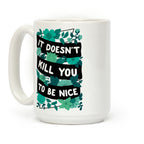 It Doesn't Kill You To Be Nice Coffee Mug