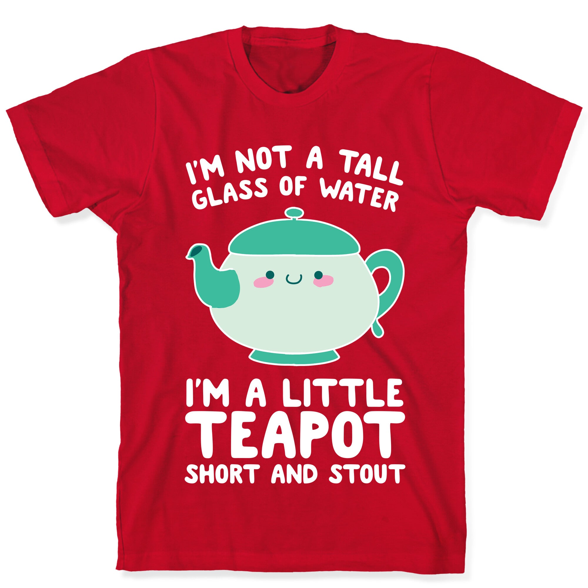 I'm A Little Teapot, Short And Stout T-Shirt