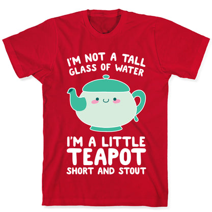I'm A Little Teapot, Short And Stout T-Shirt
