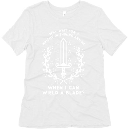 Why Wait for a Knight in Shining Armor When I Can Wield a â€¨Blade?  Women's Triblend Tee
