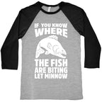 If  You Know Where the Fish are Biting Let Minnow Baseball Tee
