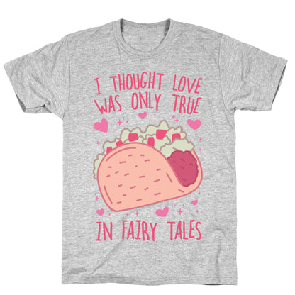 I Thought Love Was Only True In Fairy Tales T-Shirt