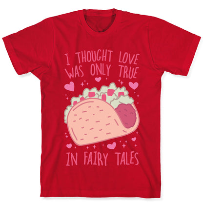 I Thought Love Was Only True In Fairy Tales T-Shirt