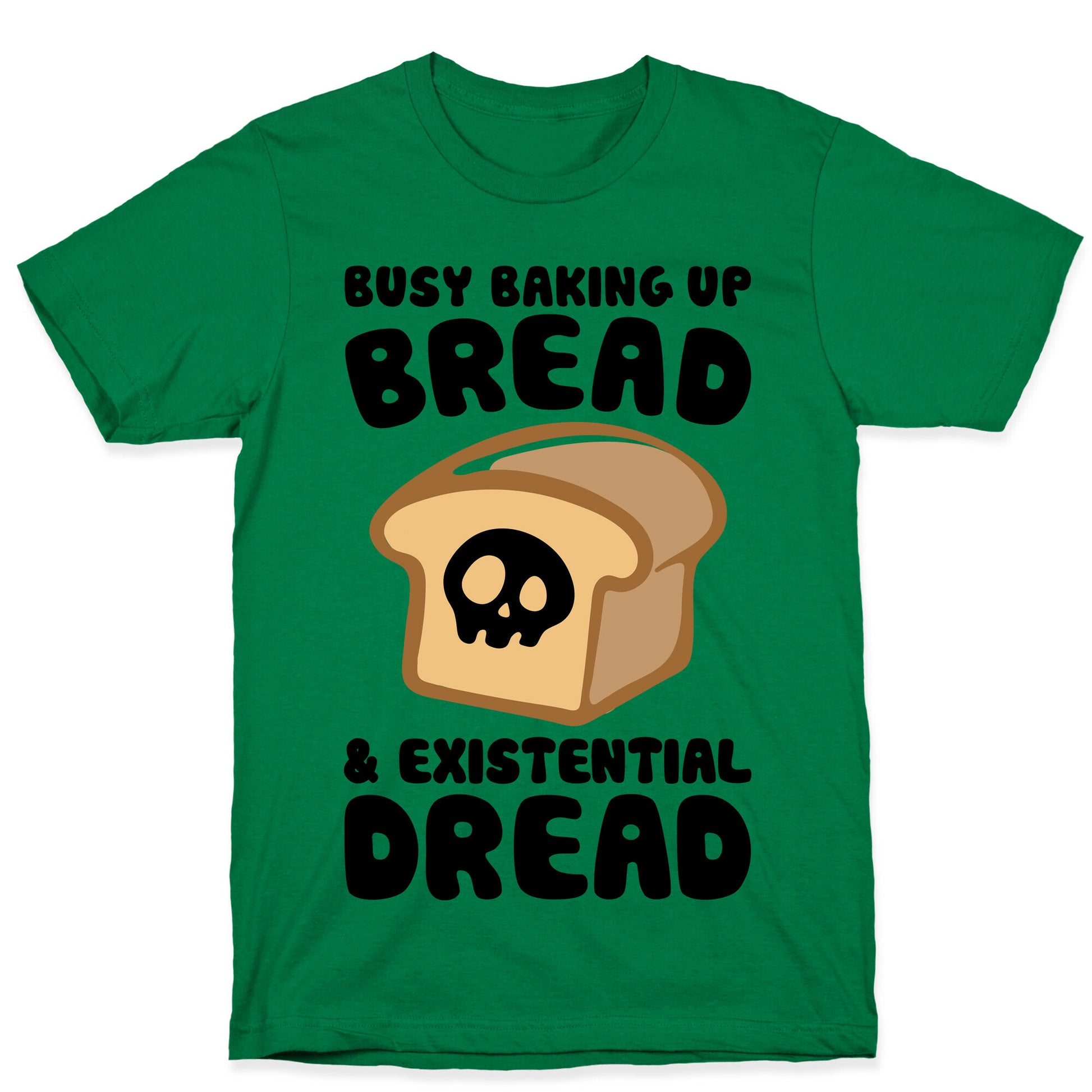 Busy Baking Up Bread & Existential Dread T-Shirt