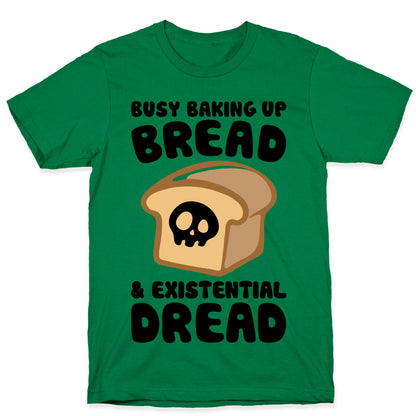 Busy Baking Up Bread & Existential Dread T-Shirt
