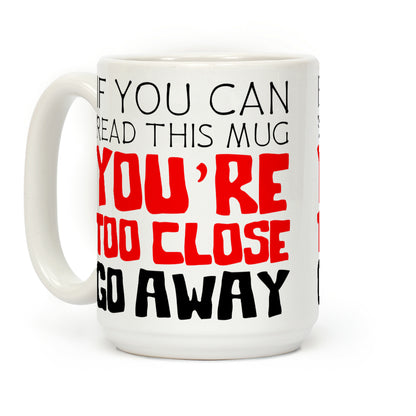 If You Can Read This, You're Too Close, Go Away. Coffee Mug