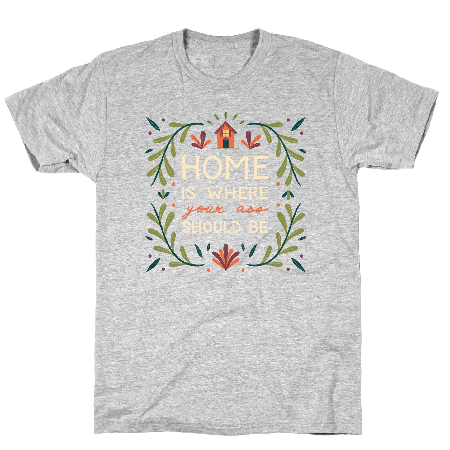 Home Is Where Your Ass Should Be T-Shirt