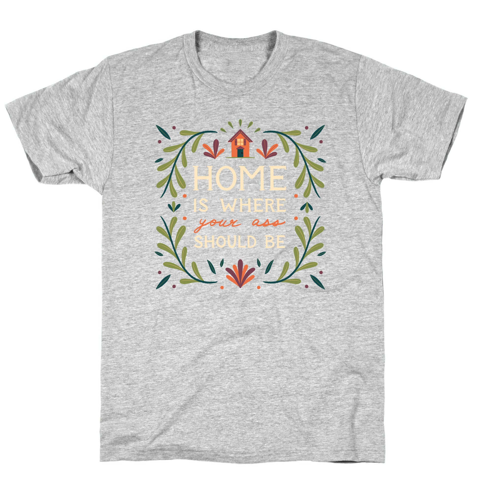 Home Is Where Your Ass Should Be T-Shirt
