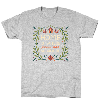 Home Is Where Your Ass Should Be T-Shirt