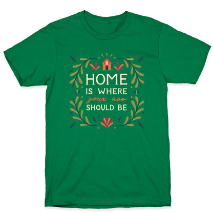 Home Is Where Your Ass Should Be T-Shirt