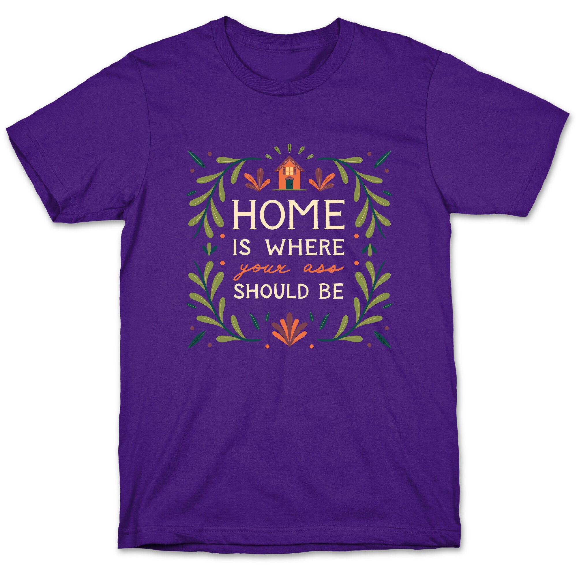Home Is Where Your Ass Should Be T-Shirt