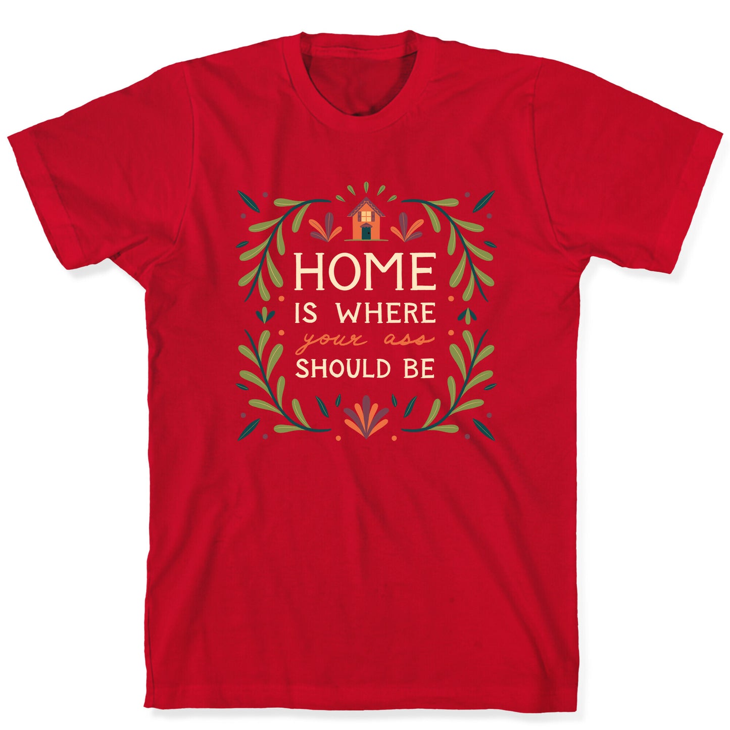 Home Is Where Your Ass Should Be T-Shirt