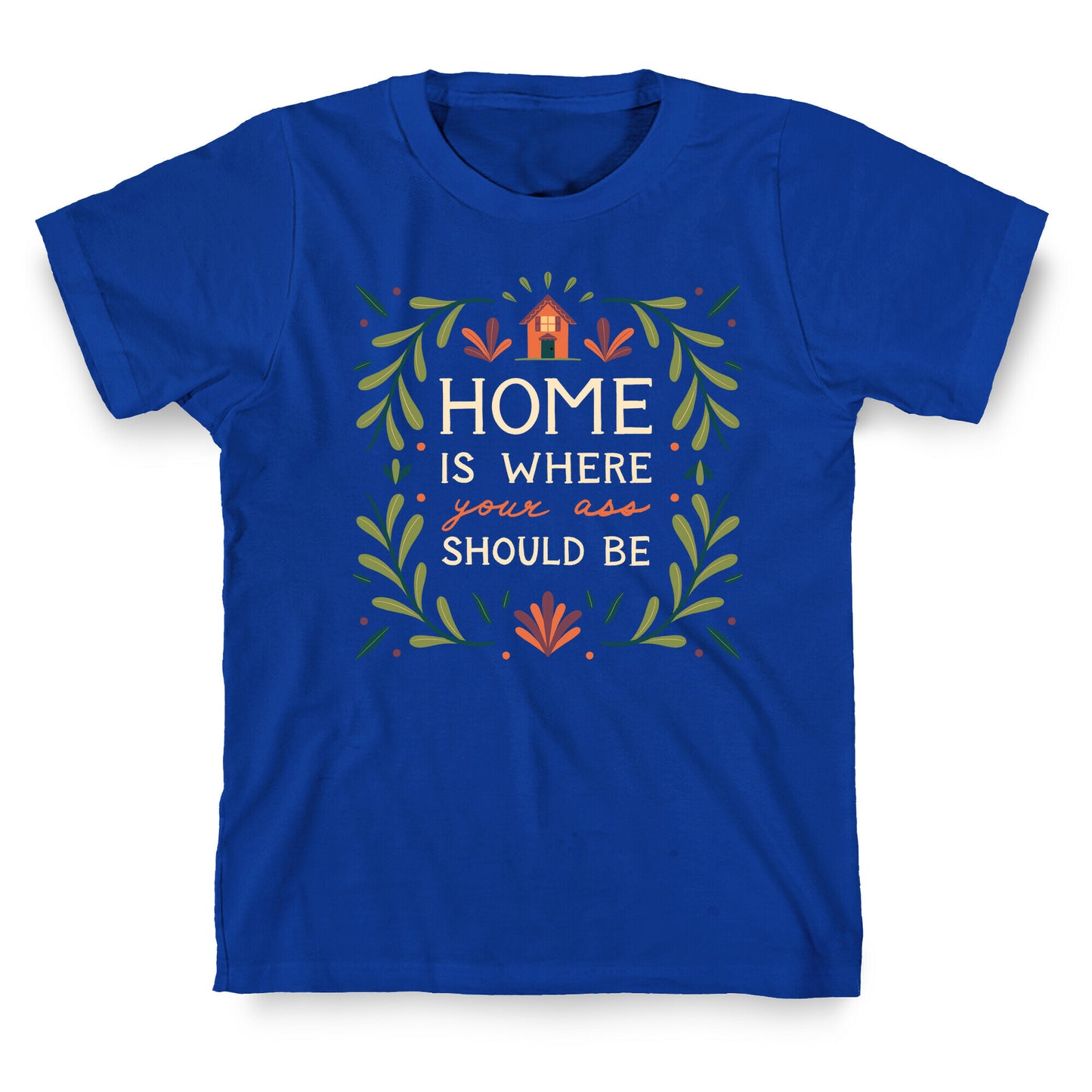 Home Is Where Your Ass Should Be T-Shirt