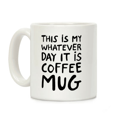 This Is My Whatever Day It Is Coffee Mug Coffee Mug