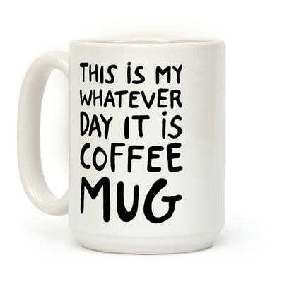 This Is My Whatever Day It Is Coffee Mug Coffee Mug