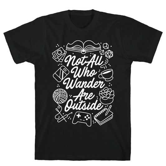 Not All Who Wander Are Outside T-Shirt