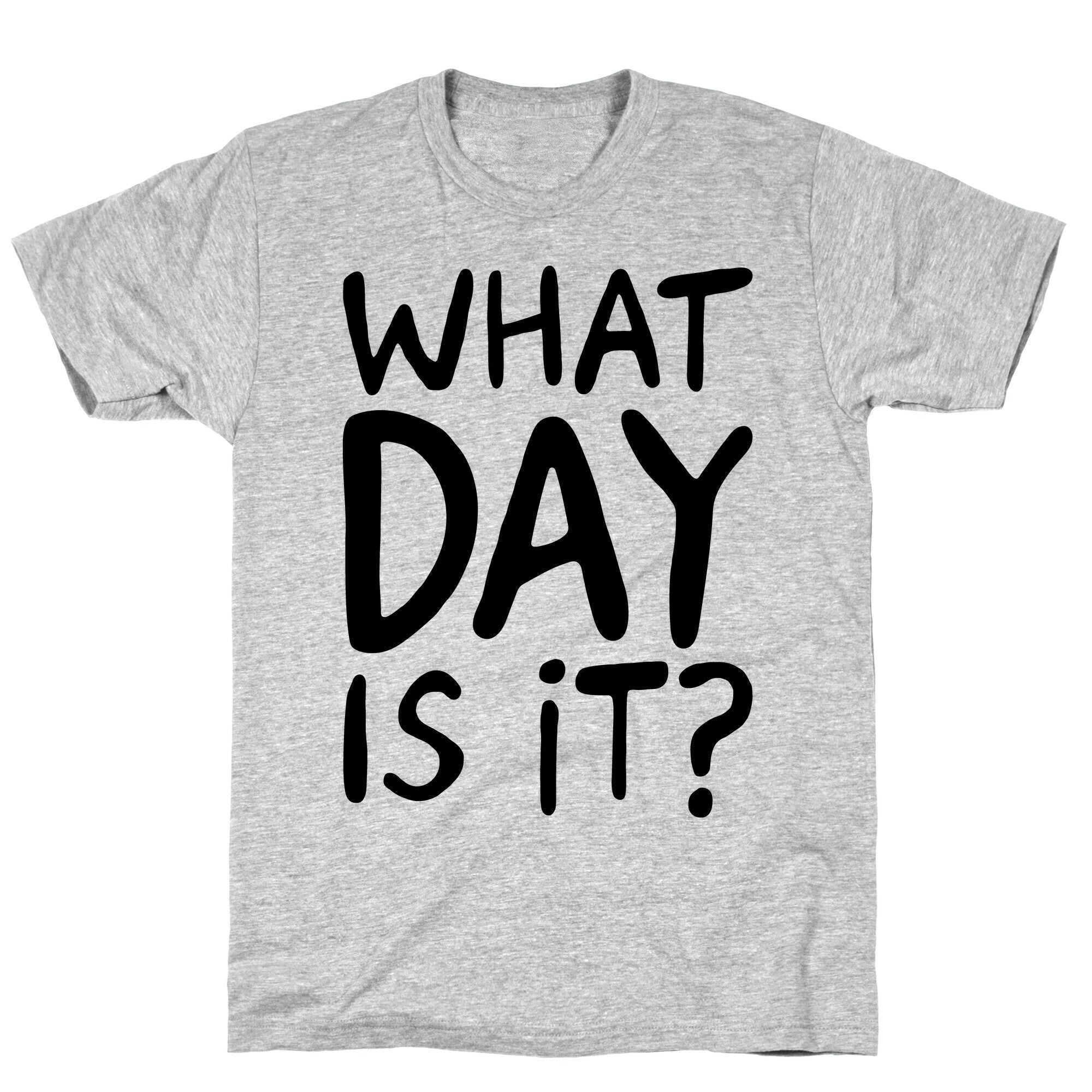 What Day Is It  T-Shirt
