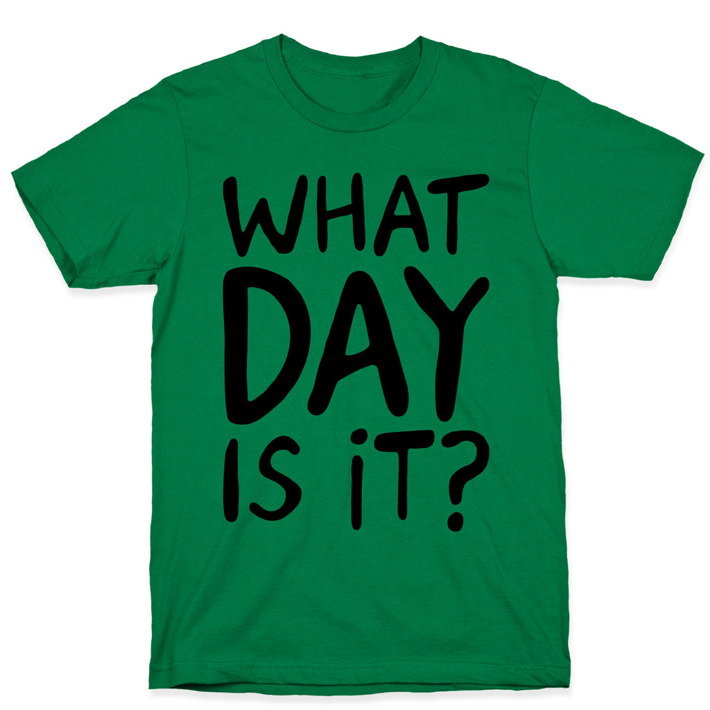 What Day Is It  T-Shirt
