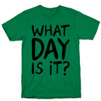 What Day Is It  T-Shirt
