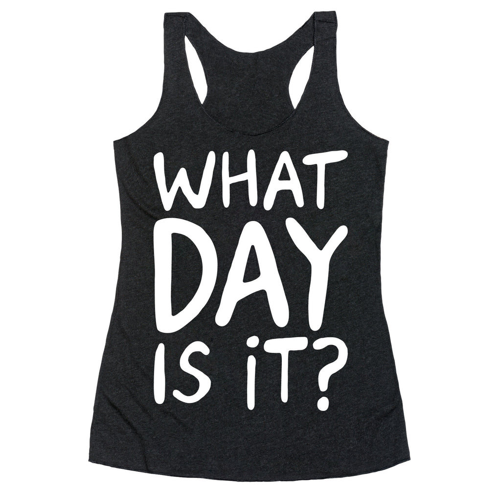 What Day Is It White Print Racerback Tank