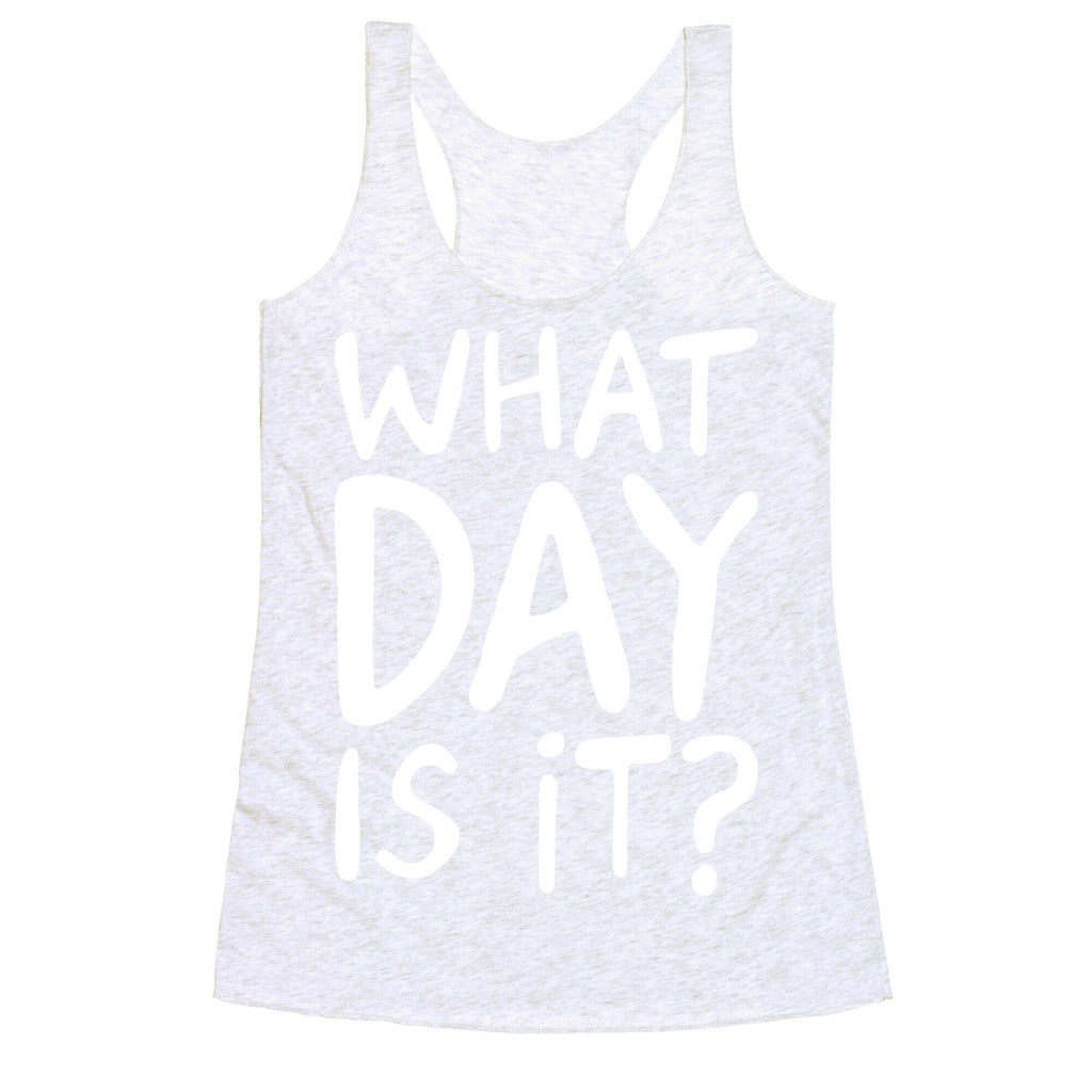 What Day Is It White Print Racerback Tank