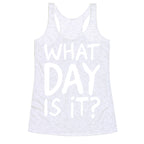 What Day Is It White Print Racerback Tank