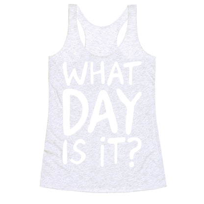 What Day Is It White Print Racerback Tank