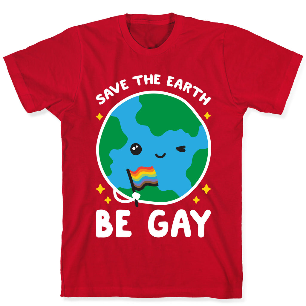 Save The Earth, Be Gay T-Shirt