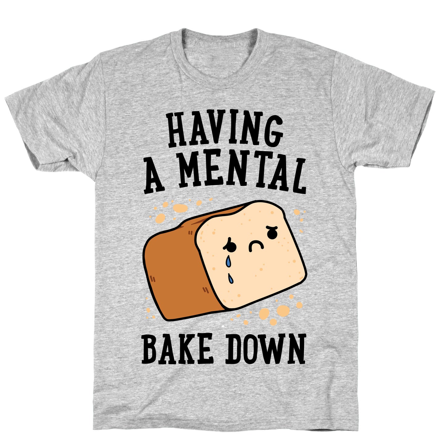 Having A Mental Bake Down T-Shirt