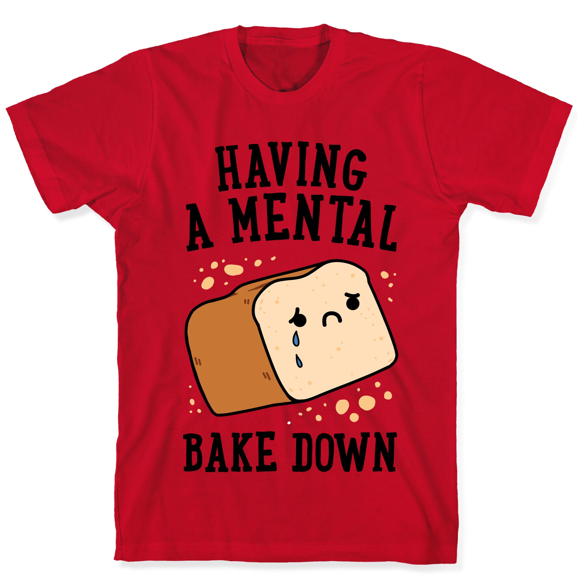 Having A Mental Bake Down T-Shirt
