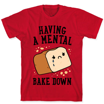 Having A Mental Bake Down T-Shirt