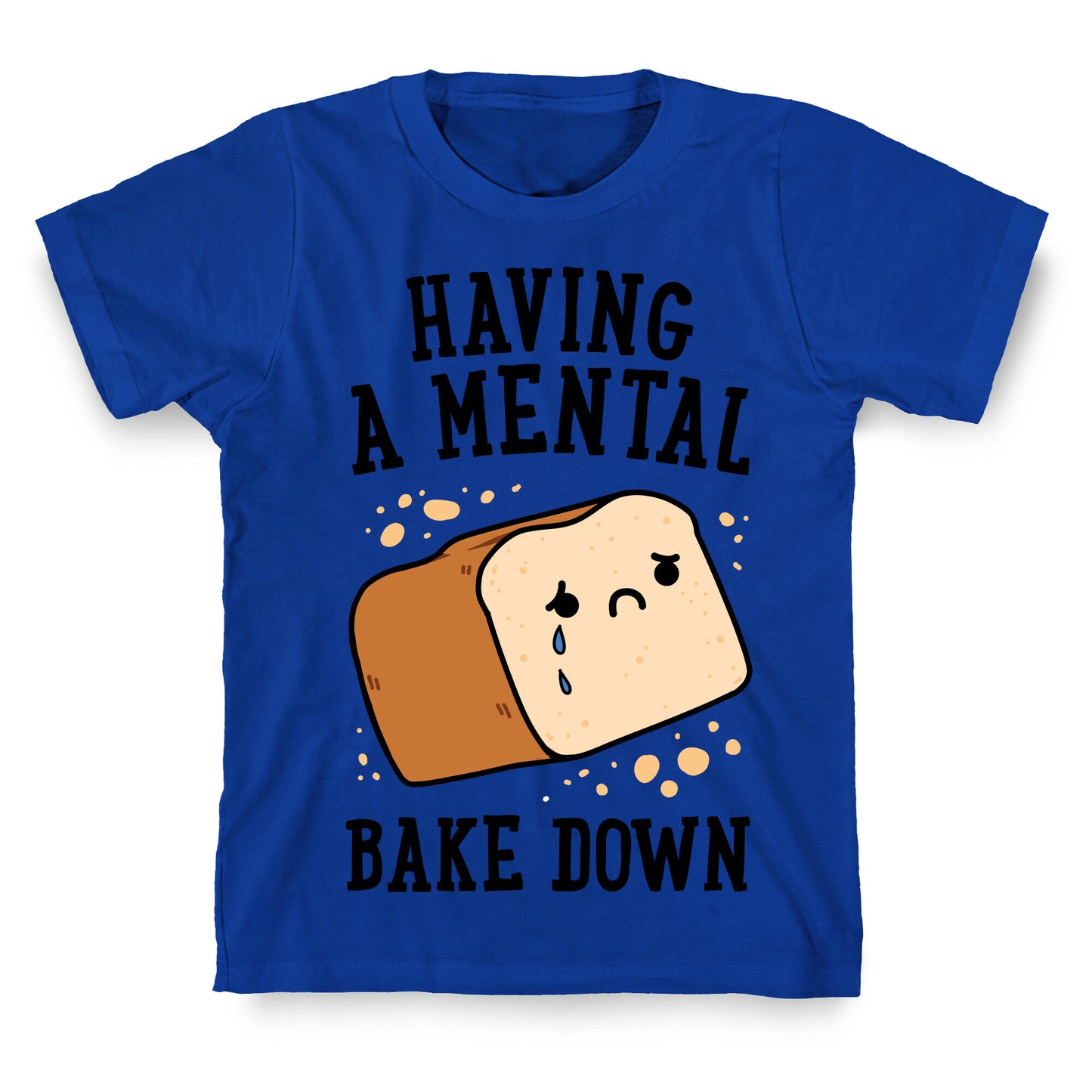 Having A Mental Bake Down T-Shirt
