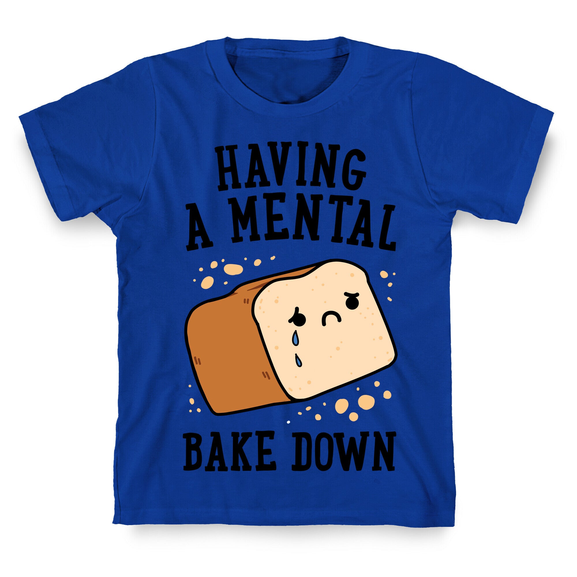 Having A Mental Bake Down T-Shirt