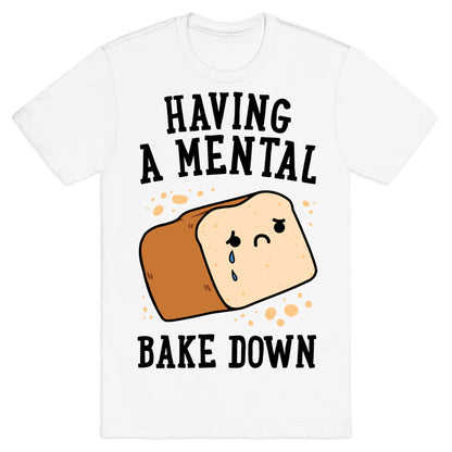Having A Mental Bake Down T-Shirt