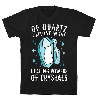 Of Quartz I Believe In The Healing Powers Of Crystals T-Shirt