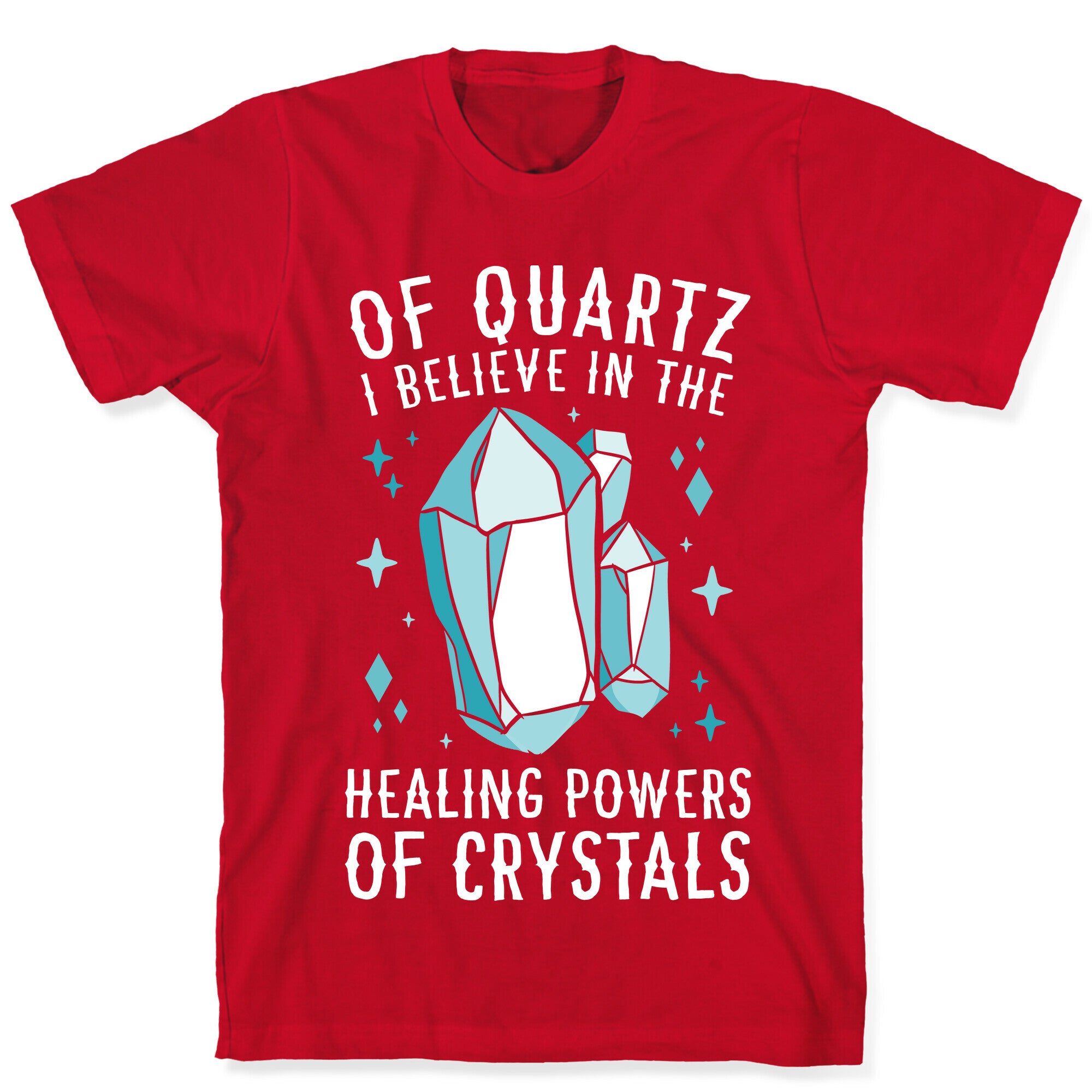 Of Quartz I Believe In The Healing Powers Of Crystals T-Shirt