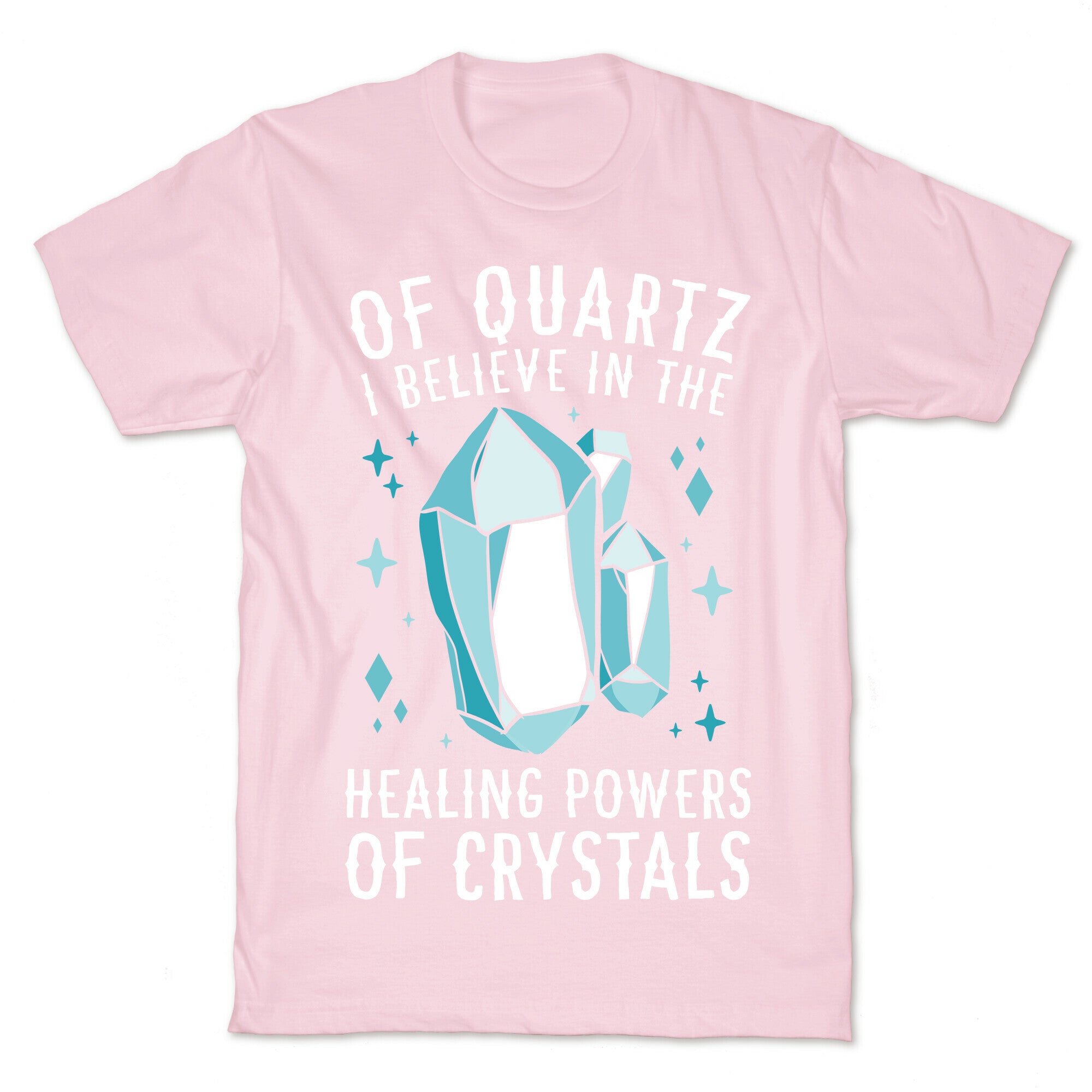 Of Quartz I Believe In The Healing Powers Of Crystals T-Shirt