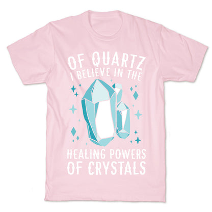 Of Quartz I Believe In The Healing Powers Of Crystals T-Shirt
