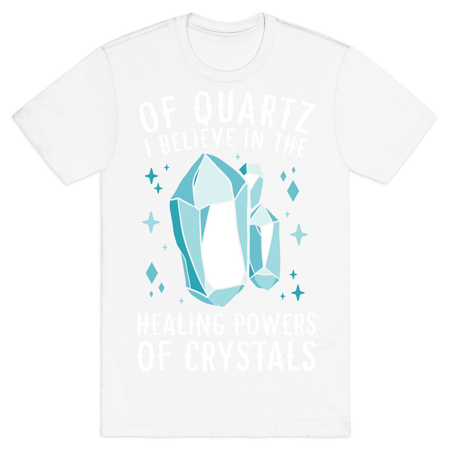 Of Quartz I Believe In The Healing Powers Of Crystals T-Shirt
