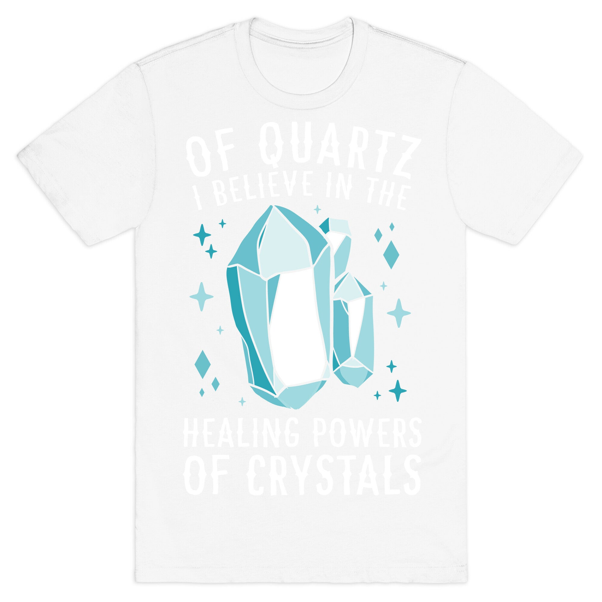 Of Quartz I Believe In The Healing Powers Of Crystals T-Shirt