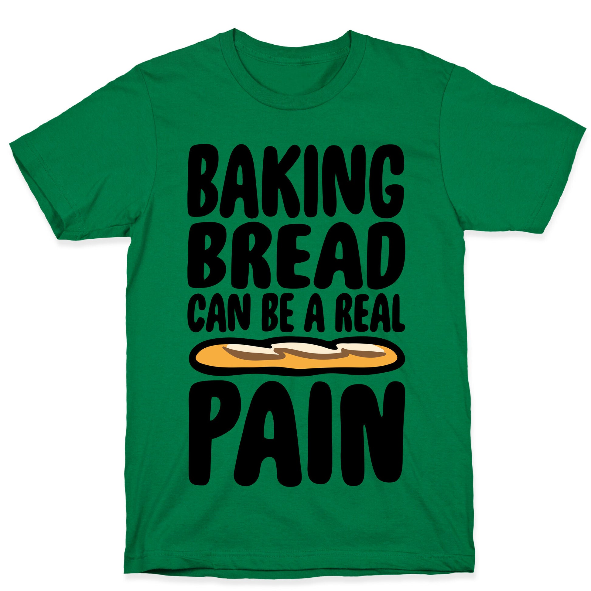 Baking Bread Can Be A Real Pain T-Shirt
