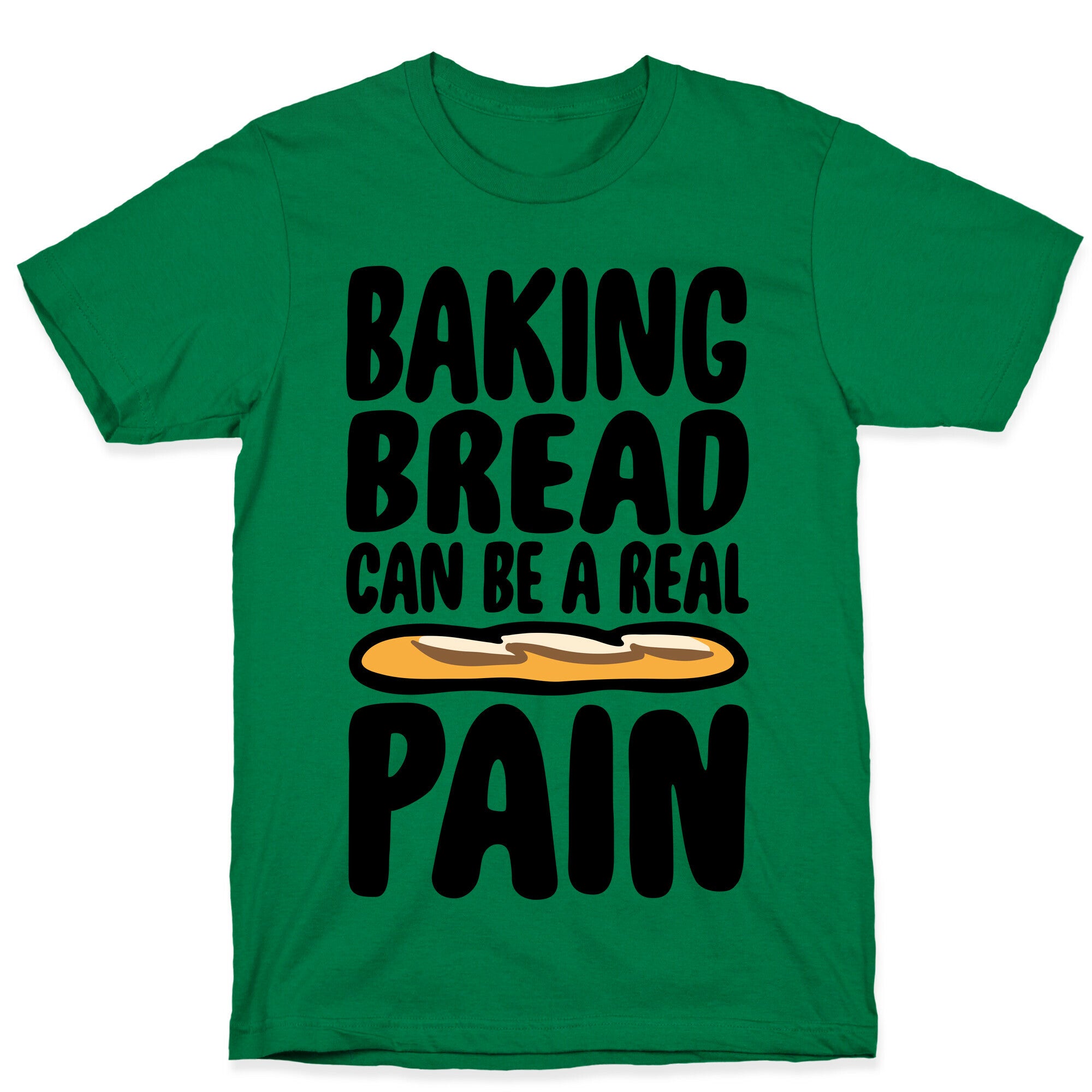 Baking Bread Can Be A Real Pain T-Shirt