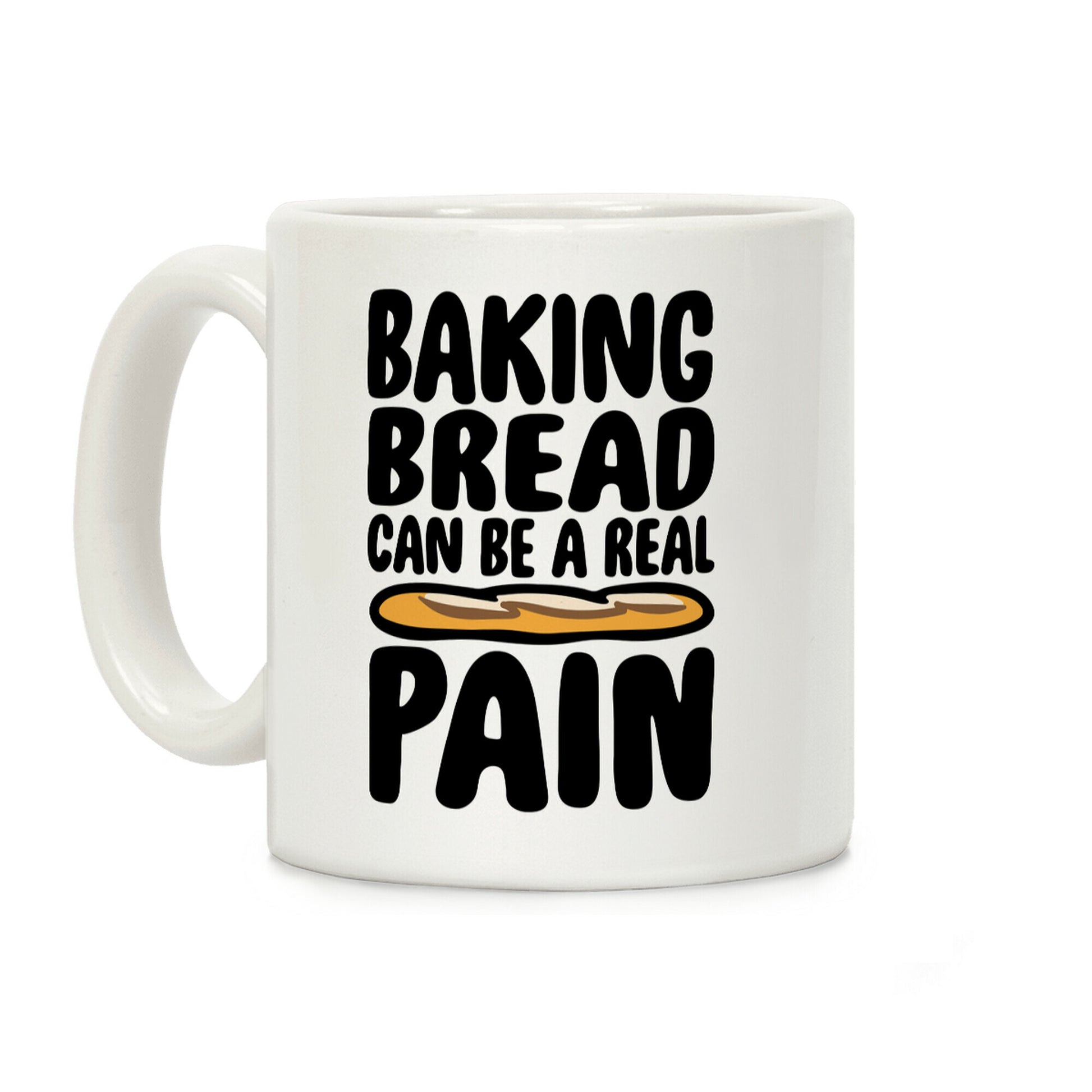 Baking Bread Can Be A Real Pain Coffee Mug