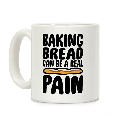 Baking Bread Can Be A Real Pain Coffee Mug