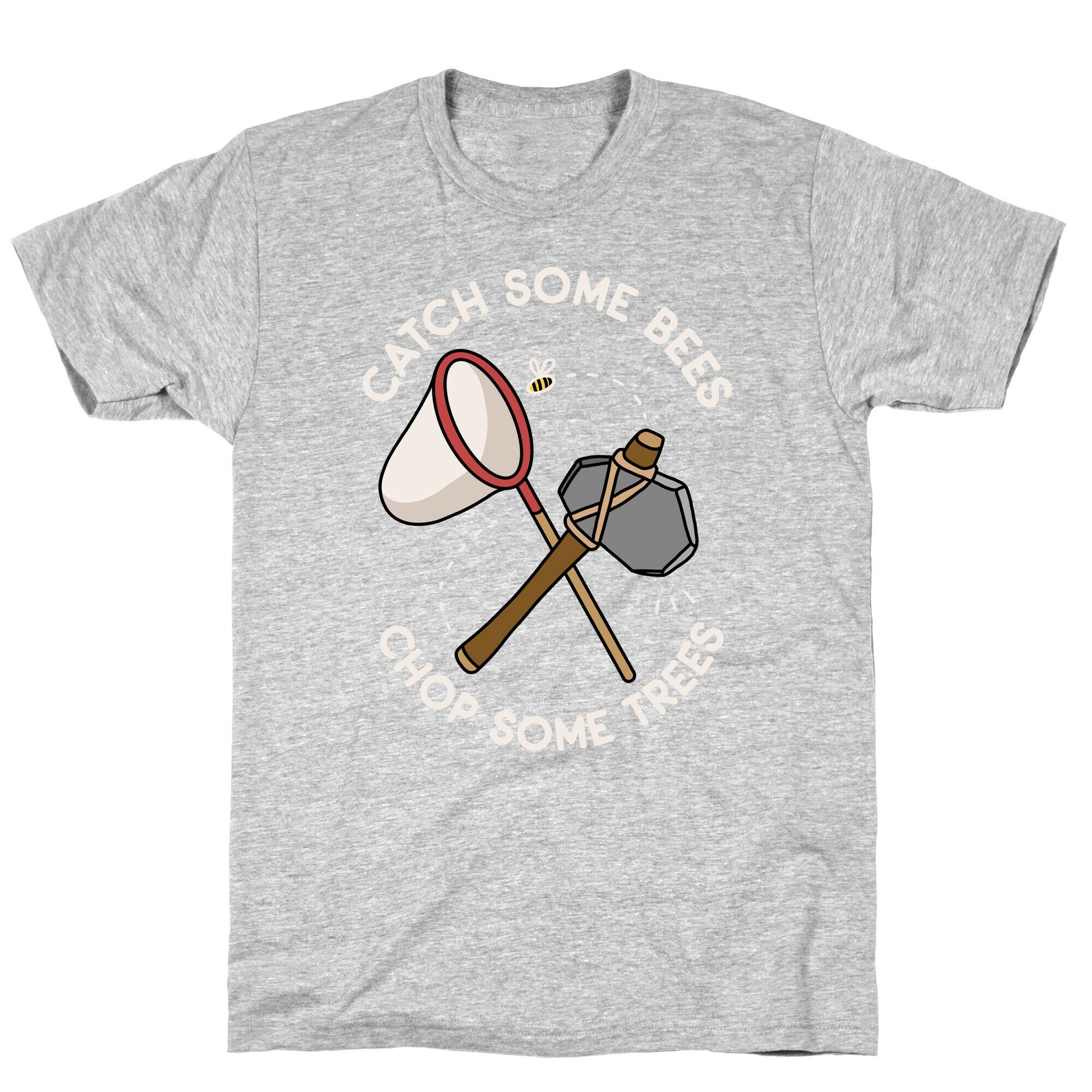 Catch Some Bees Chop Some Trees T-Shirt