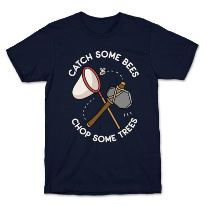 Catch Some Bees Chop Some Trees T-Shirt