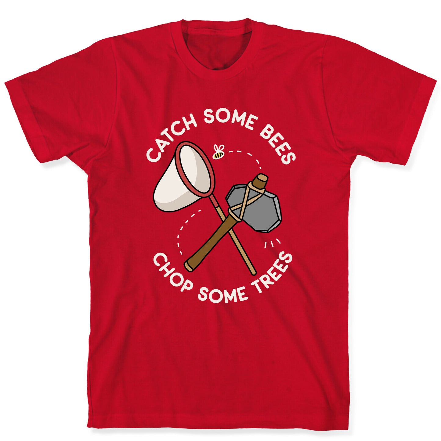 Catch Some Bees Chop Some Trees T-Shirt