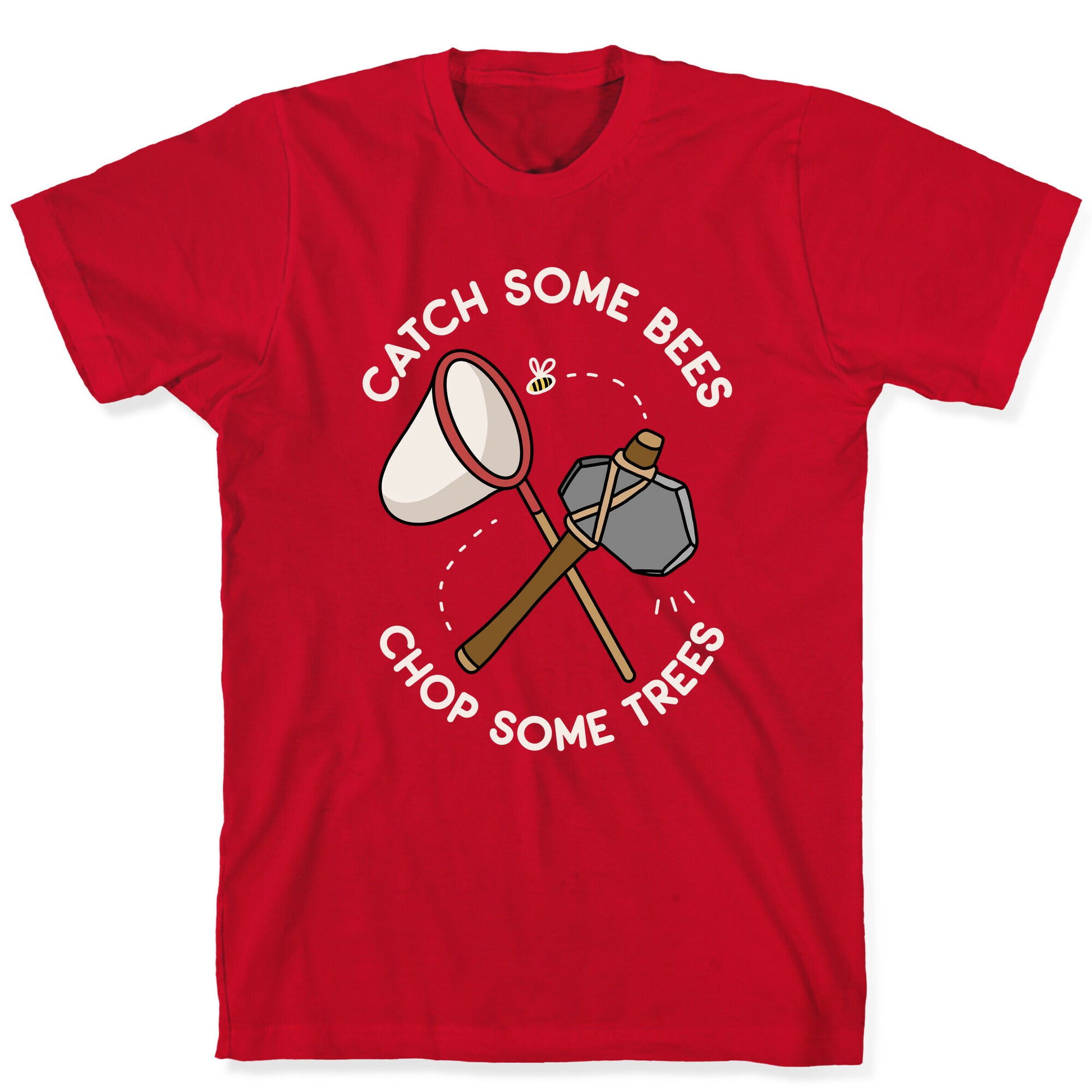 Catch Some Bees Chop Some Trees T-Shirt