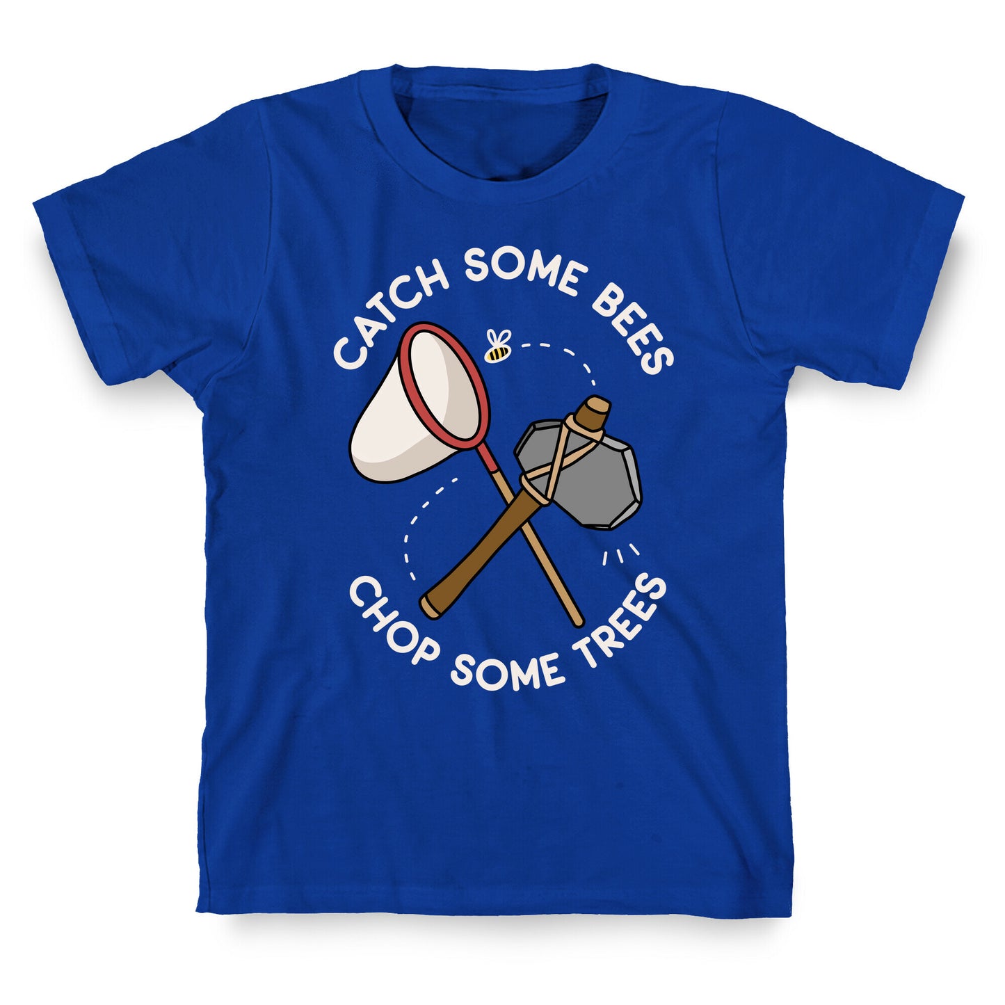 Catch Some Bees Chop Some Trees T-Shirt