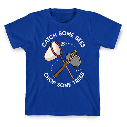 Catch Some Bees Chop Some Trees T-Shirt